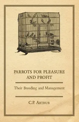 Les perroquets pour le plaisir et le profit - leur élevage et leur gestion - Parrots for Pleasure and Profit - Their Breeding and Management