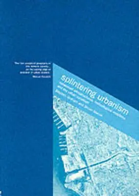 L'éclatement de l'urbanisme : Infrastructures en réseau, mobilités technologiques et condition urbaine - Splintering Urbanism: Networked Infrastructures, Technological Mobilities and the Urban Condition