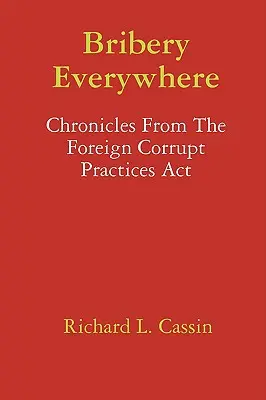 La corruption partout : Chroniques de la loi sur les pratiques de corruption à l'étranger - Bribery Everywhere: Chronicles From The Foreign Corrupt Practices Act