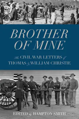 Mon frère : Les lettres de Thomas et William Christie pendant la guerre civile - Brother of Mine: The Civil War Letters of Thomas and William Christie