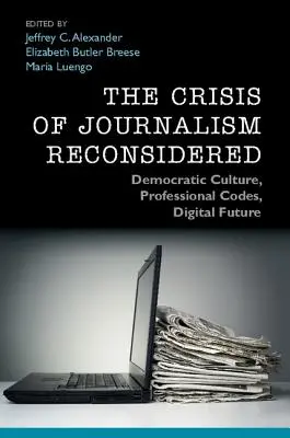 La crise du journalisme reconsidérée : Culture démocratique, codes professionnels, avenir numérique - The Crisis of Journalism Reconsidered: Democratic Culture, Professional Codes, Digital Future