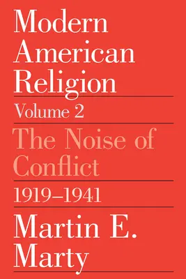 La religion américaine moderne, Volume 2 : Le bruit du conflit, 1919-1941 Volume 2 - Modern American Religion, Volume 2: The Noise of Conflict, 1919-1941 Volume 2