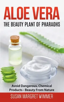 Aloe Vera : La plante de beauté des pharaons : Éviter les produits chimiques dangereux - La beauté par la nature - Aloe Vera: The Beauty Plant Of Pharaohs: Avoid Dangerous, Chemical Products - Beauty From Nature