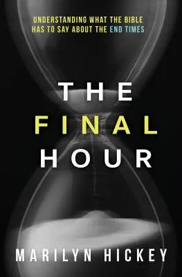 La dernière heure : Comprendre ce que la Bible dit sur la fin des temps - Final Hour: Understanding What the Bible Has to Say about the End Times