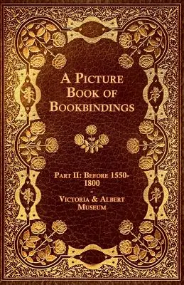 A Picture Book of Bookbindings - Part II : Before 1550-1800 - Victoria & Albert Museum (en anglais) - A Picture Book of Bookbindings - Part II: Before 1550-1800 - Victoria & Albert Museum