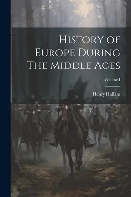 Histoire de l'Europe au Moyen Âge ; Volume I - History of Europe During The Middle Ages; Volume I