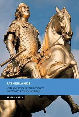 Patries : Construction de l'État et de la nation dans l'Allemagne du XIXe siècle - Fatherlands: State-Building and Nationhood in Nineteenth-Century Germany