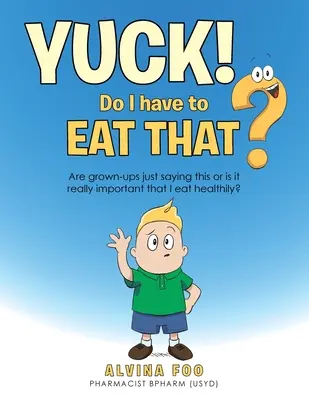 Beurk ! - Est-ce que je dois manger ça ? Les adultes se contentent-ils de dire cela ou est-il vraiment important que je mange sainement ? - Yuck! - Do I Have to Eat That?: Are Grown-Ups Just Saying This or Is It Really Important That I Eat Healthily?