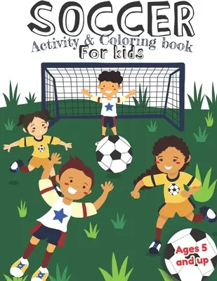 Livre d'activités et de coloriage sur le football pour les enfants de 5 ans et plus : Amusement pour les garçons et les filles, Préscolaire, Maternelle - Soccer Activity and Coloring Book for kids Ages 5 and up: Fun for boys and girls, Preschool, Kindergarten
