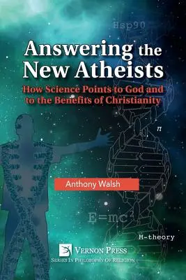 Répondre aux nouveaux athées : Comment la science renvoie à Dieu et aux bienfaits du christianisme - Answering the New Atheists: How Science Points to God and to the Benefits of Christianity