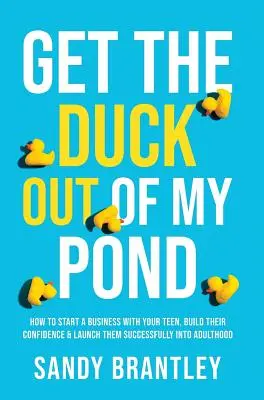 Sortez le canard de mon étang : Comment créer une entreprise avec votre adolescent, lui donner confiance en lui et le lancer avec succès dans l'âge adulte. - Get the Duck Out of My Pond: How to Start a Business with Your Teen, Build Their Confidence and Launch Them Successfully into Adulthood
