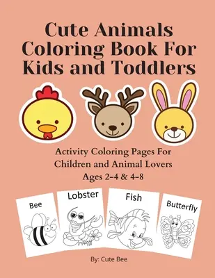 Livre de coloriage sur les animaux mignons pour les enfants et les tout-petits : Pages à colorier pour les enfants et les amoureux des animaux âgés de 2 à 4 ans et de 4 à 8 ans - Cute Animals Coloring Book For Kids and Toddlers: Activity Coloring Pages For Children and Animal Lovers Ages 2-4 & 4-8