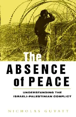 L'absence de paix : Comprendre le conflit israélo-palestinien - The Absence of Peace: Understanding the Israeli-Palestinian Conflict