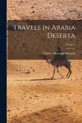 Voyages en Arabie Déserte ; Volume 2 - Travels in Arabia Deserta; Volume 2