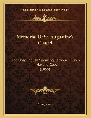 Mémorial de la chapelle Saint-Augustin : La seule église catholique anglophone de La Havane, Cuba (1899) - Memorial Of St. Augustine's Chapel: The Only English Speaking Catholic Church In Havana, Cuba (1899)