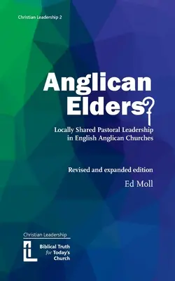 Anglican Elders ? Le leadership pastoral partagé localement dans les églises anglicanes anglaises. Édition révisée et augmentée - Anglican Elders?: Locally shared pastoral leadership in English Anglican Churches. Revised and expanded edition