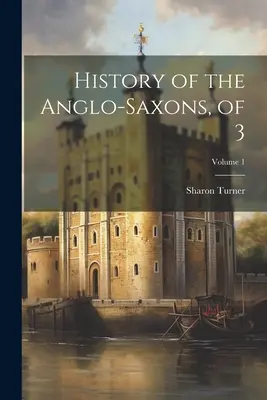 Histoire des Anglo-Saxons, de 3 ; Volume 1 - History of the Anglo-Saxons, of 3; Volume 1