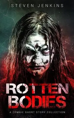 Rotten Bodies : Un recueil de nouvelles sur les zombies - Rotten Bodies: A Zombie Short Story Collection