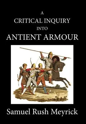 A Crtitical Inquiry Into Antient Armour : as it existed in europe, but particularly in england, from the norman conquest to the reign of KING CHARLES I - A Crtitical Inquiry Into Antient Armour: as it existed in europe, but particularly in england, from the norman conquest to the reign of KING CHARLES I