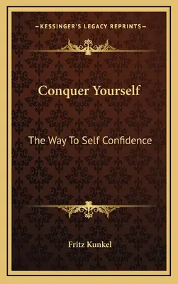 Se conquérir soi-même : Le chemin de la confiance en soi - Conquer Yourself: The Way To Self Confidence