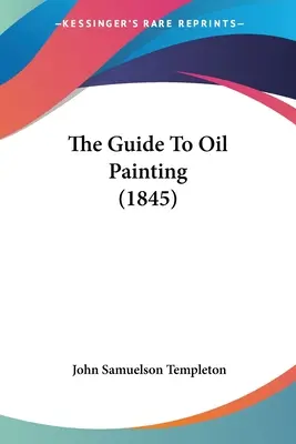 Le guide de la peinture à l'huile (1845) - The Guide To Oil Painting (1845)