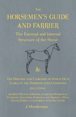 Le guide du cavalier et du maréchal-ferrant - La structure externe et interne du cheval, les maladies et les boiteries auxquelles il est sujet dans la vie domestique. - The Horsemen's Guide and Farrier - The External and Internal Structure of the Horse, and The Diseases and Lameness to which He is Liable in the Domest