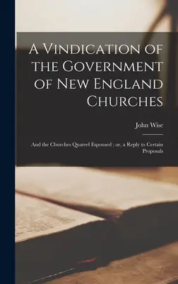 A Vindication of the Government of New England Churches : and the Churches Quarrel Espoused ; or, a Reply to Certain Proposals (en anglais seulement) - A Vindication of the Government of New England Churches: and the Churches Quarrel Espoused; or, a Reply to Certain Proposals