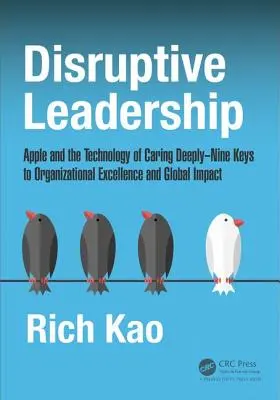 Disruptive Leadership : Apple et la technologie de la compassion : neuf clés pour l'excellence organisationnelle et l'impact mondial - Disruptive Leadership: Apple and the Technology of Caring Deeply--Nine Keys to Organizational Excellence and Global Impact