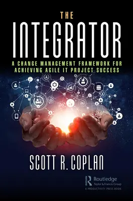 L'intégrateur : Un cadre de gestion du changement pour la réussite des projets informatiques agiles - The Integrator: A Change Management Framework for Achieving Agile IT Project Success