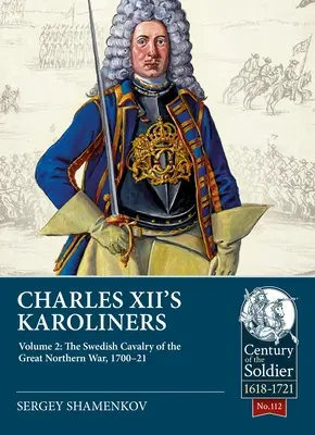 Les Karolins de Charles XII : Volume 2 : La cavalerie suédoise de la Grande Guerre du Nord, 1700-21 - Charles XII's Karoliners: Volume 2: The Swedish Cavalry of the Great Northern War, 1700-21