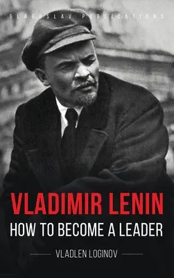 Vladimir Lénine : Comment devenir un leader - Vladimir Lenin: How to Become a Leader