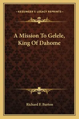 Une mission auprès de Gelele, roi du Dahome - A Mission To Gelele, King Of Dahome
