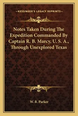 Notes prises au cours de l'expédition commandée par le capitaine R. B. Marcy, U. S. A., à travers le Texas inexploré, à l'été et à l'automne 1854. - Notes Taken During The Expedition Commanded By Captain R. B. Marcy, U. S. A., Through Unexplored Texas