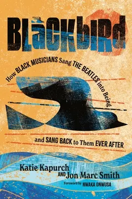 Blackbird : Comment les musiciens noirs ont fait naître les Beatles et leur ont rendu hommage après coup - Blackbird: How Black Musicians Sang the Beatles Into Being--And Sang Back to Them Ever After