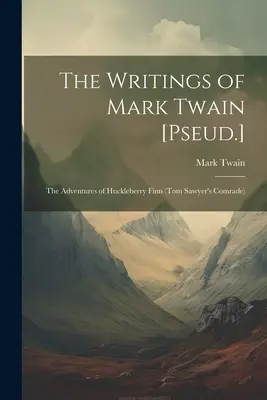 Les écrits de Mark Twain [Pseud.] : Les aventures de Huckleberry Finn (Le camarade de Tom Sawyer) - The Writings of Mark Twain [Pseud.]: The Adventures of Huckleberry Finn (Tom Sawyer's Comrade)