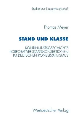 Stand Und Klasse : Kontinuittsgeschichte Korporativer Staatskonzeptionen Im Deutschen Konservativismus - Stand Und Klasse: Kontinuittsgeschichte Korporativer Staatskonzeptionen Im Deutschen Konservativismus