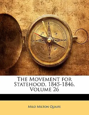Le mouvement pour le statut d'État, 1845-1846, Volume 26 - The Movement for Statehood, 1845-1846, Volume 26