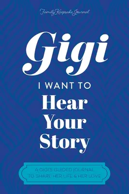 Gigi, je veux entendre ton histoire : Le journal guidé d'une grand-mère pour partager sa vie et son amour - Gigi, I Want to Hear Your Story: A Grandmother's Guided Journal To Share Her Life & Her Love