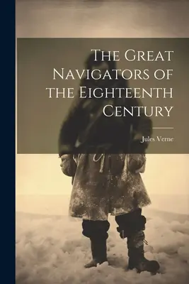 Les grands navigateurs du XVIIIe siècle - The Great Navigators of the Eighteenth Century