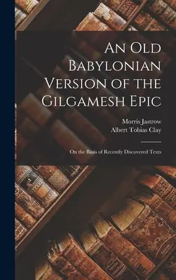 Une ancienne version babylonienne de l'épopée de Gilgamesh : Sur la base de textes récemment découverts - An Old Babylonian Version of the Gilgamesh Epic: On the Basis of Recently Discovered Texts