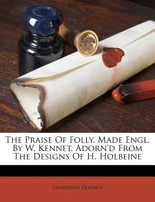 L'éloge de la folie, traduit en anglais par W. Kennet, orné d'après les dessins de H. Holbeine - The Praise of Folly, Made Engl. by W. Kennet, Adorn'd from the Designs of H. Holbeine