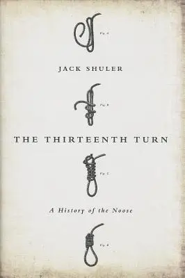 Le treizième tour : Une histoire du noeud coulant - The Thirteenth Turn: A History of the Noose