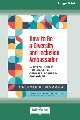 Comment être un ambassadeur de la diversité et de l'inclusion : Le rôle de chacun pour aider tous les individus à se sentir acceptés, engagés et valorisés [Édition 16 Pt en gros caractères]. - How to Be a Diversity and Inclusion Ambassador: Everyone's Role in Helping All Feel Accepted, Engaged, and Valued [Large Print 16 Pt Edition]