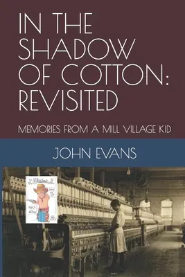 À l'ombre du coton : Revisité : Souvenirs d'un enfant d'un village industriel - In the Shadow of Cotton: Revisited: Memories from a Mill Village Kid