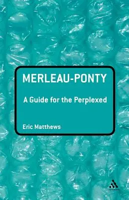 Merleau-Ponty : Un guide pour les perplexes - Merleau-Ponty: A Guide for the Perplexed