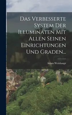 Le système renforcé des Illuminés avec Allen Seinen Einrichtungen Und Graden... - Das Verbesserte System Der Illuminaten Mit Allen Seinen Einrichtungen Und Graden...