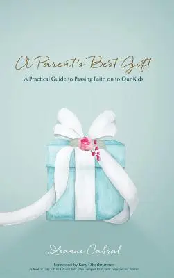 Le meilleur cadeau d'un parent - version papier : Un guide pratique pour transmettre la foi à nos enfants - A Parent's Best Gift - Hard Copy: A Practical Guide to Passing Faith on to Our Kids