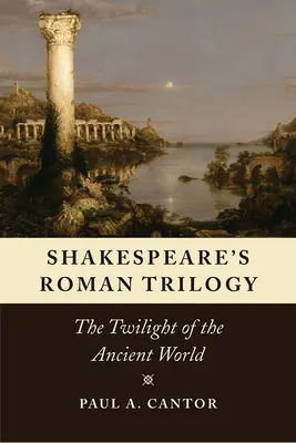 La trilogie romaine de Shakespeare : Le crépuscule du monde antique - Shakespeare's Roman Trilogy: The Twilight of the Ancient World