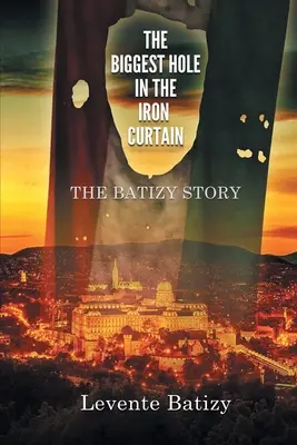 Le plus grand trou dans le rideau de fer : L'histoire de Batizy - The Biggest Hole in the Iron Curtain: The Batizy Story