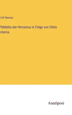 Phlebitis der Hirnsinus in Folge von Otitis Interna (Phlébite de l'hippocampe dans les suites d'une otite interne) - Phlebitis der Hirnsinus in Folge von Otitis Interna